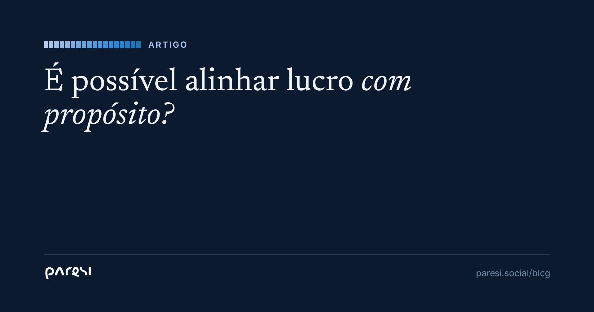 É Possível Alinhar Lucro com Propósito?